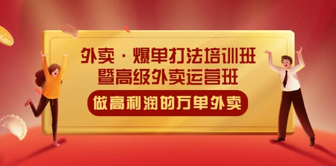外卖·爆单打法培训班·暨高级外卖运营班：手把手教你做高利润的万单外卖副业工作-副业资源站-副业项目-创业项目-搞钱项目个人副业工作资源分享