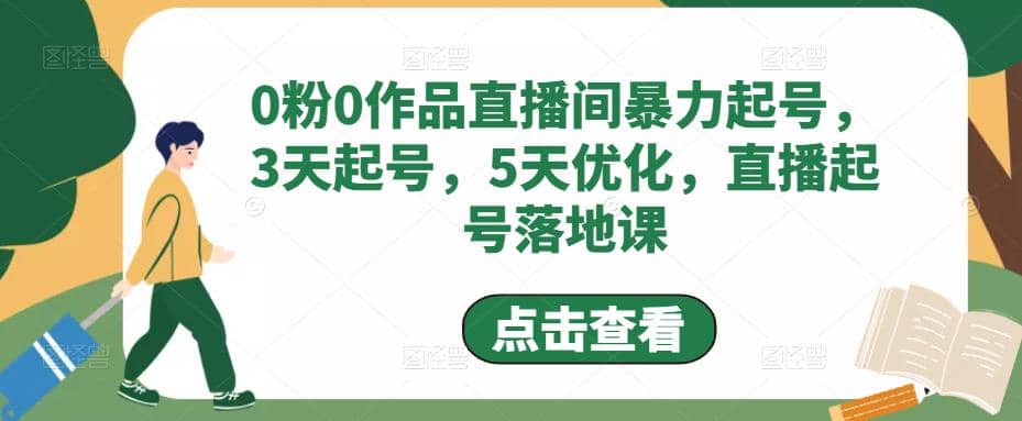 0粉0作品直播间暴力起号，3天起号，5天优化，直播起号落地课副业工作-副业资源站-副业项目-创业项目-搞钱项目个人副业工作资源分享
