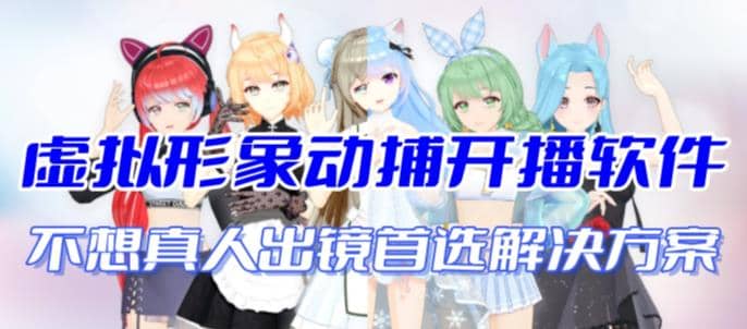 首款AI视频动捕虚拟辅助直播产品【不想真人出镜就用虚拟形象替代】副业工作-副业资源站-副业项目-创业项目-搞钱项目个人副业工作资源分享