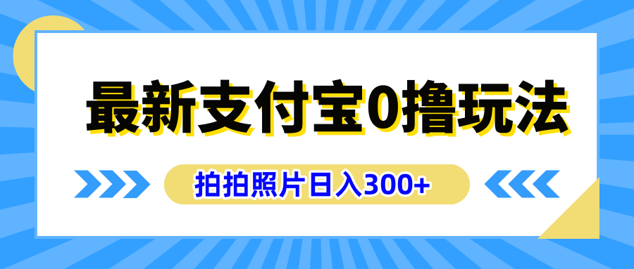 最新支付宝0撸玩法，拍照轻松赚收益，日入300+有手机就能做副业工作-副业资源站-副业项目-创业项目-搞钱项目个人副业工作资源分享