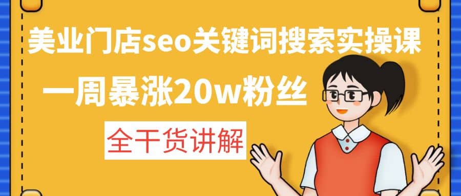 美业门店seo关键词搜索实操课：全干货讲解副业工作-副业资源站-副业项目-创业项目-搞钱项目个人副业工作资源分享