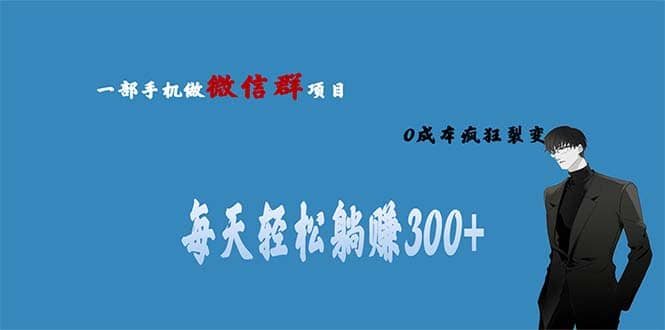 用微信群做副业，0成本疯狂裂变，当天见收益 一部手机实现每天轻松躺赚300+副业工作-副业资源站-副业项目-创业项目-搞钱项目个人副业工作资源分享