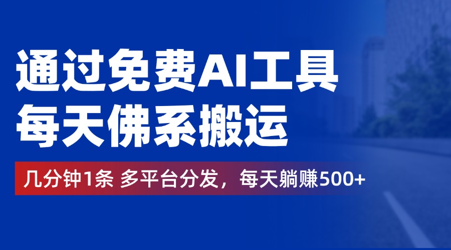 通过免费AI工具，每天佛系搬运，几分钟1条多平台分发。每天躺赚500+副业工作-副业资源站-副业项目-创业项目-搞钱项目个人副业工作资源分享