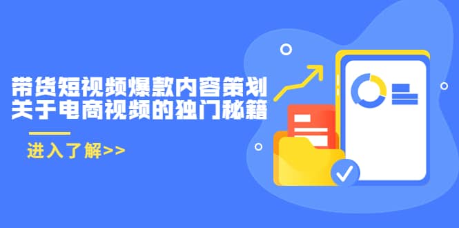 带货短视频爆款内容策划，关于电商视频的独门秘籍（价值499元）副业工作-副业资源站-副业项目-创业项目-搞钱项目个人副业工作资源分享