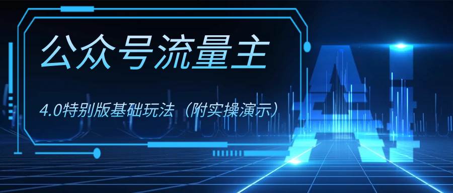 公众号流量主4.0特别版玩法副业工作-副业资源站-副业项目-创业项目-搞钱项目个人副业工作资源分享