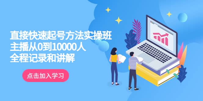 真正的直接快速起号方法实操班：主播从0到10000人的全程记录和讲解副业工作-副业资源站-副业项目-创业项目-搞钱项目个人副业工作资源分享