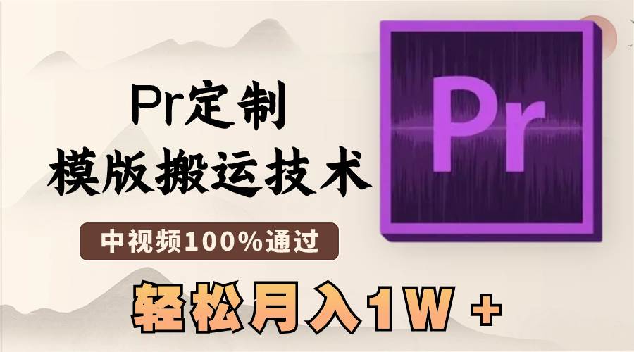 最新Pr定制模版搬运技术，中视频100%通过，几分钟一条视频，轻松月入1W＋副业工作-副业资源站-副业项目-创业项目-搞钱项目个人副业工作资源分享