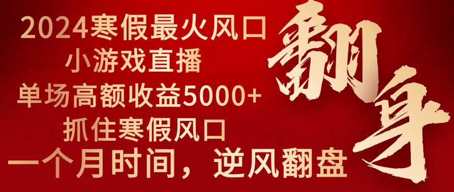 2024年最火寒假风口项目 小游戏直播 单场收益5000+抓住风口 一个月直接提车副业工作-副业资源站-副业项目-创业项目-搞钱项目个人副业工作资源分享