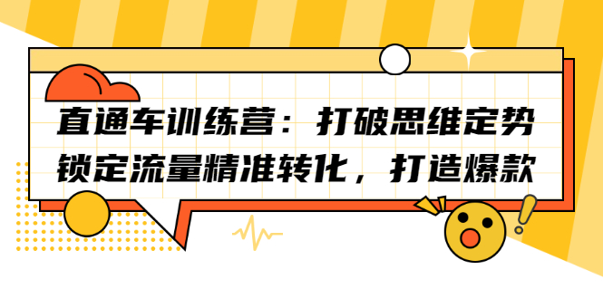 直通车训练营：打破思维定势，锁定流量精准转化，打造爆款副业工作-副业资源站-副业项目-创业项目-搞钱项目个人副业工作资源分享