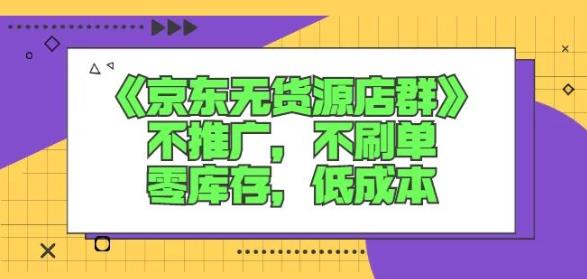 诺思星商学院京东无货源店群课：不推广，不刷单，零库存，低成本副业工作-副业资源站-副业项目-创业项目-搞钱项目个人副业工作资源分享
