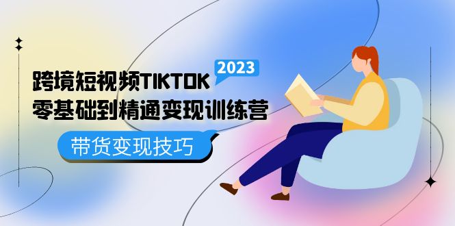 跨境·短视频TIKTOK零基础到精通变现训练营 短视频·独立站·带货变现技巧副业工作-副业资源站-副业项目-创业项目-搞钱项目个人副业工作资源分享