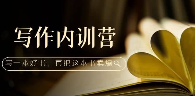写作内训营：百万级大佬教你如何写一本好书，再把这本书卖爆副业工作-副业资源站-副业项目-创业项目-搞钱项目个人副业工作资源分享