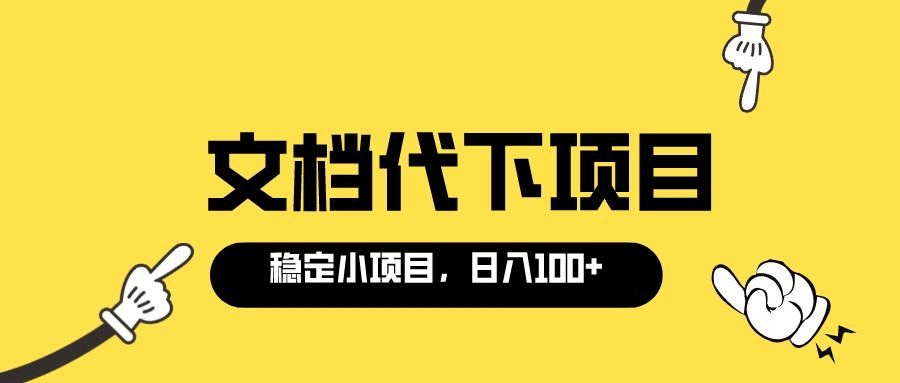 适合新手操作的付费文档代下项目，长期稳定，0成本日赚100＋（软件+教程）副业工作-副业资源站-副业项目-创业项目-搞钱项目个人副业工作资源分享