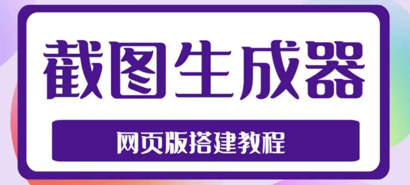 2023最新在线截图生成器源码+搭建视频教程，支持电脑和手机端在线制作生成副业工作-副业资源站-副业项目-创业项目-搞钱项目个人副业工作资源分享