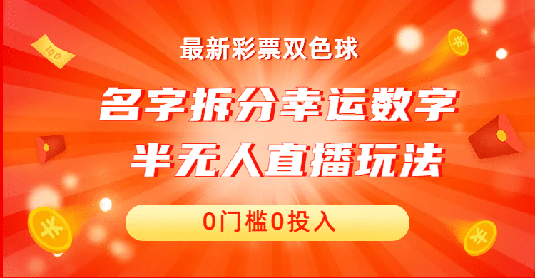 名字拆分幸运数字半无人直播项目零门槛、零投入，保姆级教程、小白首选副业工作-副业资源站-副业项目-创业项目-搞钱项目个人副业工作资源分享