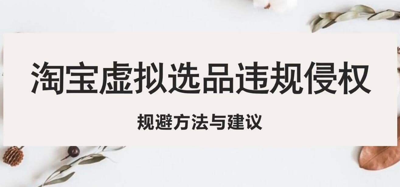 淘宝虚拟违规侵权规避方法与建议，6个部分详细讲解，做虚拟资源必看副业工作-副业资源站-副业项目-创业项目-搞钱项目个人副业工作资源分享
