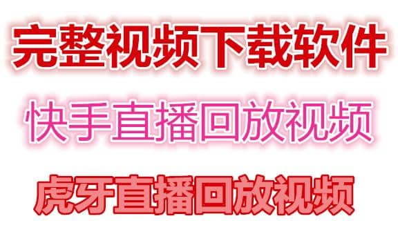 快手直播回放视频/虎牙直播回放视频完整下载(电脑软件+视频教程)副业工作-副业资源站-副业项目-创业项目-搞钱项目个人副业工作资源分享