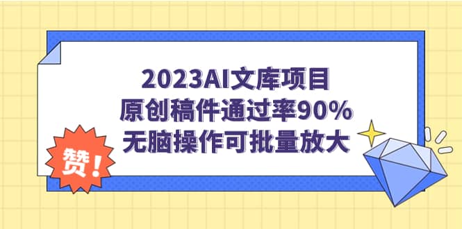2023AI文库项目，原创稿件通过率90%，无脑操作可批量放大副业工作-副业资源站-副业项目-创业项目-搞钱项目个人副业工作资源分享