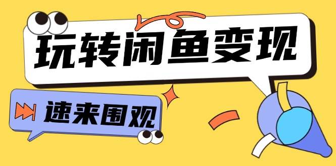 从0到1系统玩转闲鱼变现，教你核心选品思维，提升产品曝光及转化率-15节副业工作-副业资源站-副业项目-创业项目-搞钱项目个人副业工作资源分享