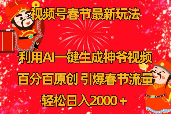视频号春节玩法 利用AI一键生成财神爷视频 百分百原创 引爆春节流量 日入2k副业工作-副业资源站-副业项目-创业项目-搞钱项目个人副业工作资源分享