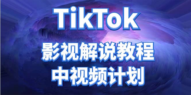 外面收费2980元的TikTok影视解说、中视频教程副业工作-副业资源站-副业项目-创业项目-搞钱项目个人副业工作资源分享