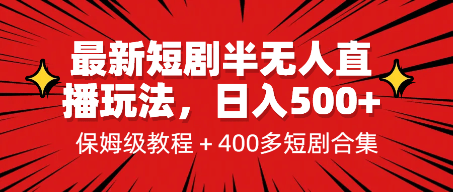 最新短剧半无人直播玩法，多平台开播，日入500+保姆级教程+1339G短剧资源副业工作-副业资源站-副业项目-创业项目-搞钱项目个人副业工作资源分享