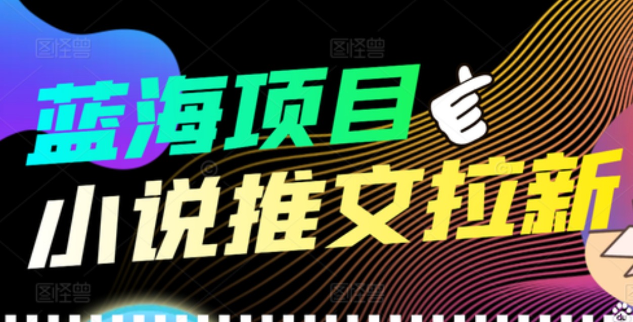 【高端精品】外面收费6880的小说推文拉新项目，个人工作室可批量做副业工作-副业资源站-副业项目-创业项目-搞钱项目个人副业工作资源分享