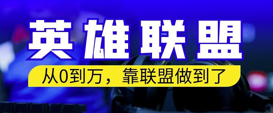 从零到月入万，靠英雄联盟账号我做到了，你来直接抄就行了，保姆式教学【揭秘】副业工作-副业资源站-副业项目-创业项目-搞钱项目个人副业工作资源分享