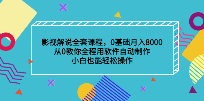 影视解说全套课程，0基础月入8000，从0教你全程用软件自动制作，有手就行副业工作-副业资源站-副业项目-创业项目-搞钱项目个人副业工作资源分享