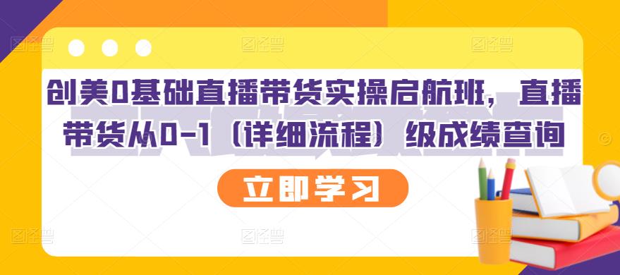 创美0基础直播带货实操启航班，直播带货从0-1（详细流程）副业工作-副业资源站-副业项目-创业项目-搞钱项目个人副业工作资源分享