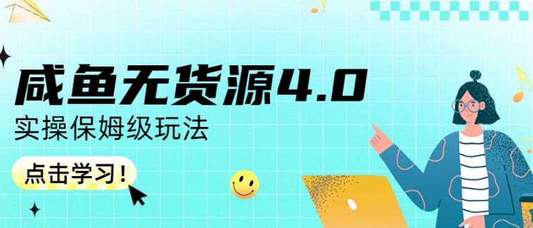 咸鱼无货源4.0实操保姆级玩法，适合新手小白副业工作-副业资源站-副业项目-创业项目-搞钱项目个人副业工作资源分享