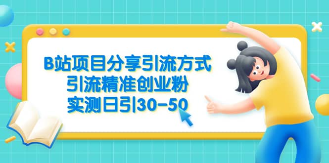 B站项目分享引流方式，引流精准创业粉，实测日引30-50副业工作-副业资源站-副业项目-创业项目-搞钱项目个人副业工作资源分享