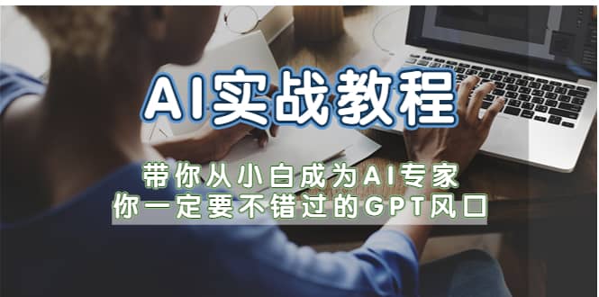 AI实战教程，带你从小白成为AI专家，你一定要不错过的G-P-T风口副业工作-副业资源站-副业项目-创业项目-搞钱项目个人副业工作资源分享
