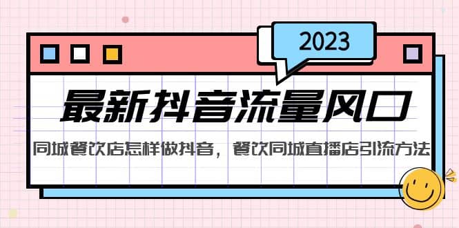 2023最新抖音流量风口，同城餐饮店怎样做抖音，餐饮同城直播店引流方法副业工作-副业资源站-副业项目-创业项目-搞钱项目个人副业工作资源分享