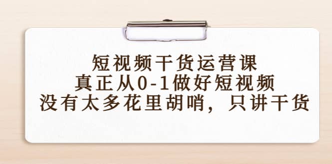 短视频干货运营课，真正从0-1做好短视频，没有太多花里胡哨，只讲干货副业工作-副业资源站-副业项目-创业项目-搞钱项目个人副业工作资源分享