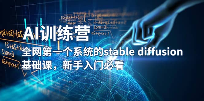 【AI训练营】全网第一个系统的stable diffusion基础课，新手入门必看副业工作-副业资源站-副业项目-创业项目-搞钱项目个人副业工作资源分享