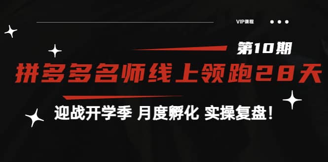 《拼多多名师线上领跑28天-第10期》迎战开学季 月度孵化 实操复盘！副业工作-副业资源站-副业项目-创业项目-搞钱项目个人副业工作资源分享