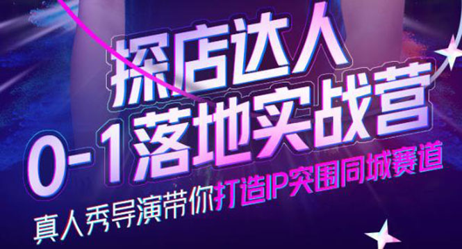 探店达人0-1落地实战营，真人秀导演带你打造IP突围同城赛道-价值1199元副业工作-副业资源站-副业项目-创业项目-搞钱项目个人副业工作资源分享