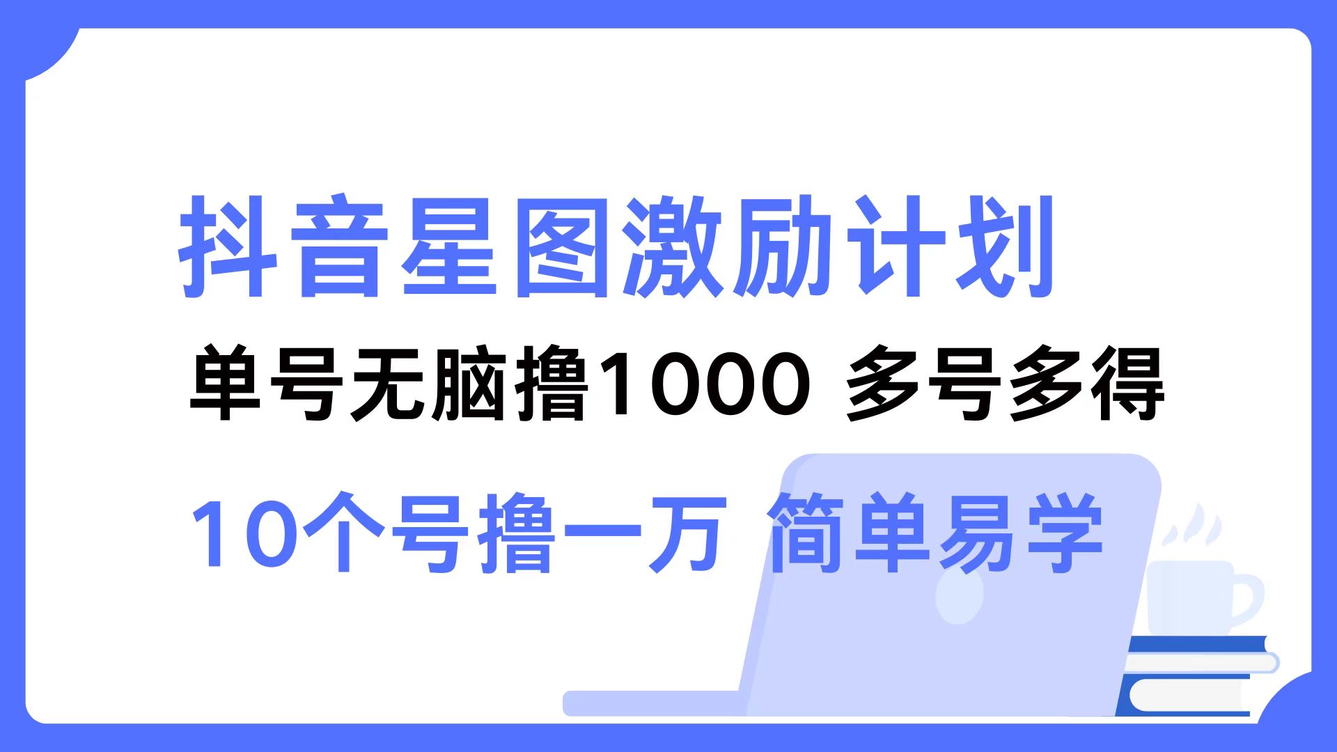 抖音星图激励计划 单号可撸1000  2个号2000 ，多号多得 简单易学副业工作-副业资源站-副业项目-创业项目-搞钱项目个人副业工作资源分享