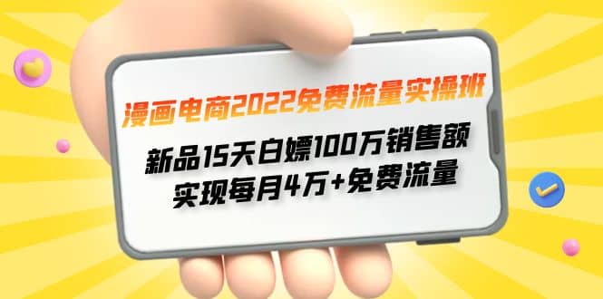 漫画电商2022免费流量实操班副业工作-副业资源站-副业项目-创业项目-搞钱项目个人副业工作资源分享