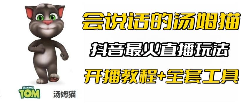 抖音最火无人直播玩法会说话汤姆猫弹幕礼物互动小游戏（游戏软件+开播教程)副业工作-副业资源站-副业项目-创业项目-搞钱项目个人副业工作资源分享