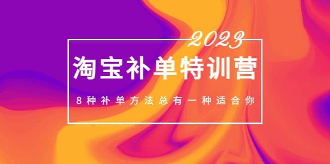 2023最新淘宝补单特训营，8种补单方法总有一种适合你副业工作-副业资源站-副业项目-创业项目-搞钱项目个人副业工作资源分享