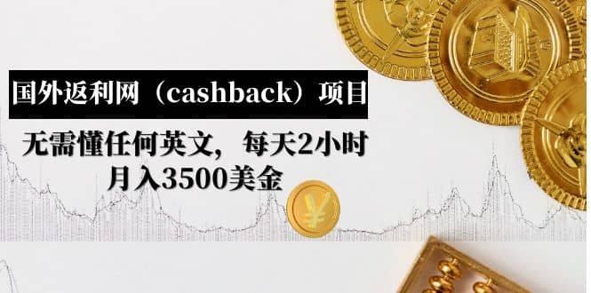 国外返利网（cashback）项目：无需懂任何英文，每天2小时，月入3500美元副业工作-副业资源站-副业项目-创业项目-搞钱项目个人副业工作资源分享