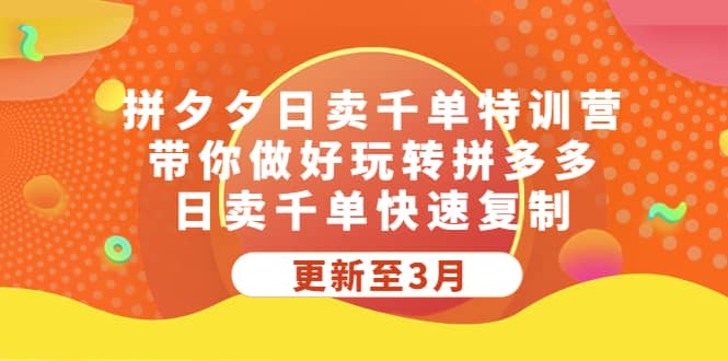 拼夕夕日卖千单特训营，带你做好玩转拼多多，日卖千单快速复制 (更新至3月)副业工作-副业资源站-副业项目-创业项目-搞钱项目个人副业工作资源分享