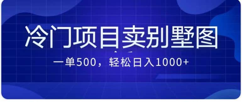 卖农村别墅方案的冷门项目最新2.0玩法 一单500+日入1000+（教程+图纸资源）副业工作-副业资源站-副业项目-创业项目-搞钱项目个人副业工作资源分享