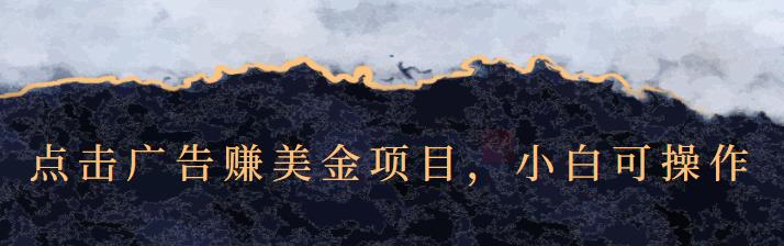 点击广告赚美金项目，小白可操作【视频课程】副业工作-副业资源站-副业项目-创业项目-搞钱项目个人副业工作资源分享