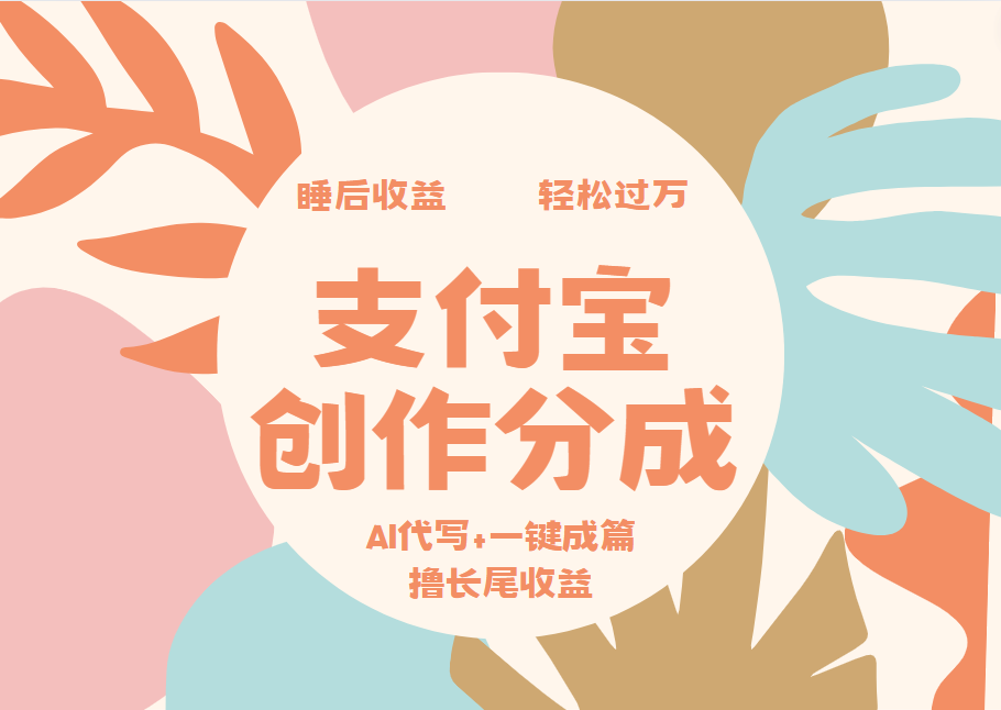 支付宝创作分成，AI代写+一键成篇撸长尾收益，轻松月入过万副业工作-副业资源站-副业项目-创业项目-搞钱项目个人副业工作资源分享