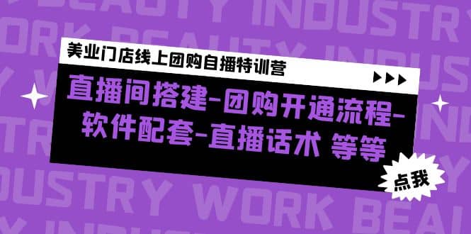 美业门店线上团购自播特训营：直播间搭建-团购开通流程-软件配套-直播话术副业工作-副业资源站-副业项目-创业项目-搞钱项目个人副业工作资源分享