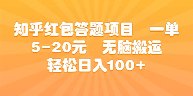 知乎红包答题项目 一单5-20元 无脑搬运 轻松日入100+副业工作-副业资源站-副业项目-创业项目-搞钱项目个人副业工作资源分享