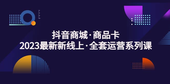 抖音商城·商品卡，2023最新新线上·全套运营系列课副业工作-副业资源站-副业项目-创业项目-搞钱项目个人副业工作资源分享